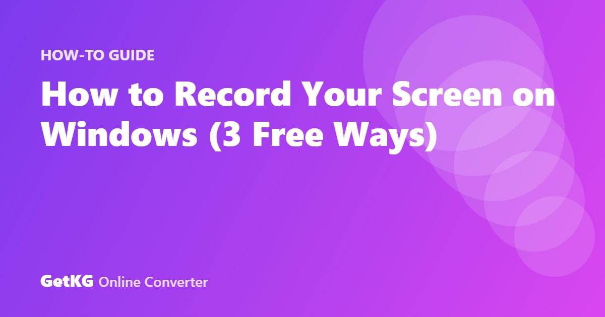 How to Record Your Screen on Windows (3 Free Ways)